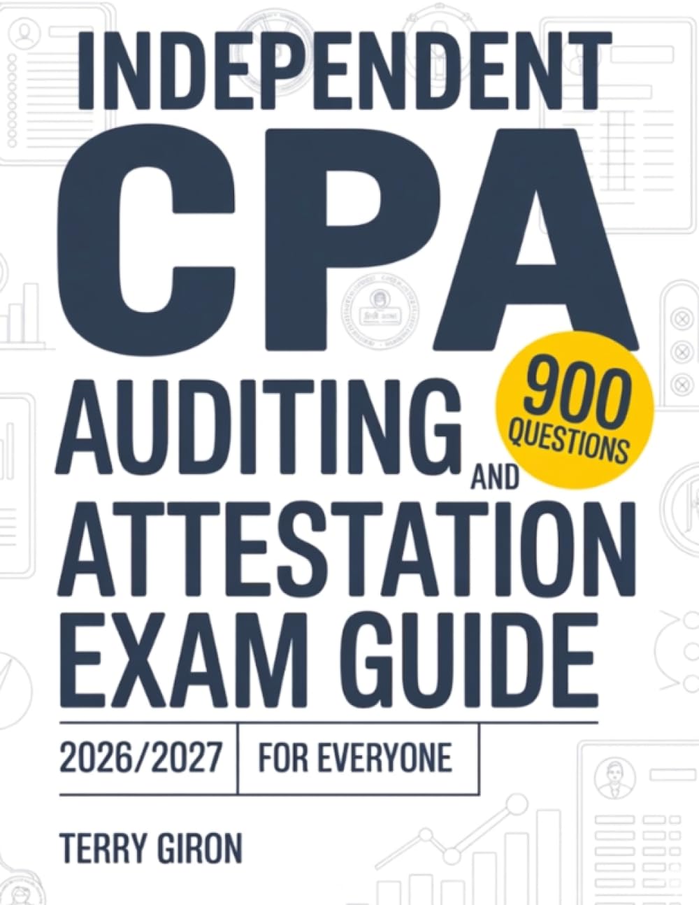 Independent CPA Auditing and Attestation Exam Guide 2026/2027 for Everyone: Explore 900 Practice Questions Featuring Detailed Answers