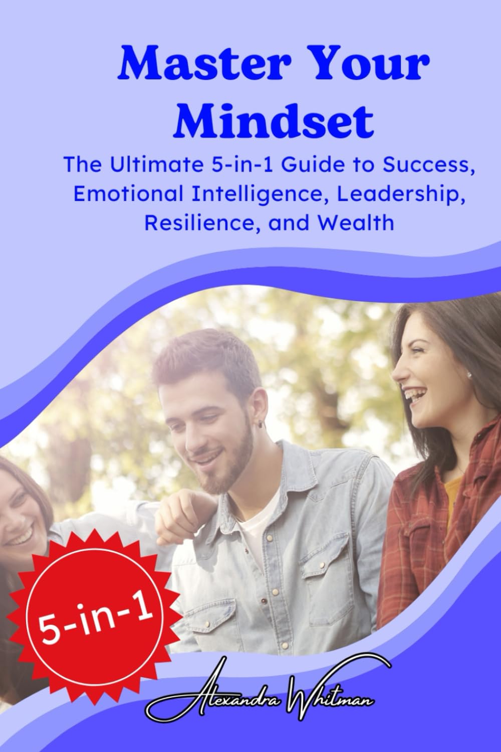Master Your Mindset: The Ultimate 5-in-1 Guide to Success, Emotional Intelligence, Leadership, Resilience, and Wealth