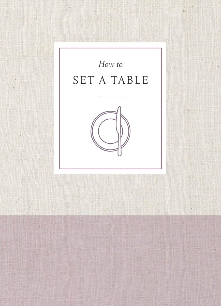 How to Set a Table: Inspiration, Ideas, and Etiquette for Hosting Friends and Family