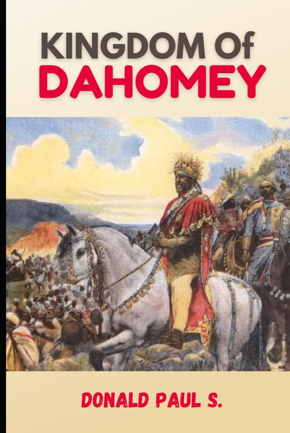 Kingdom of Dahomey: "The Rise and Fall of Dahomey: A West African Kingdom's Journey" (Empires of Ancient Africa)