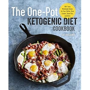 The One Pot Ketogenic Diet Cookbook: 100+ Easy Weeknight Meals for Your Skillet, Slow Cooker, Sheet Pan, and More