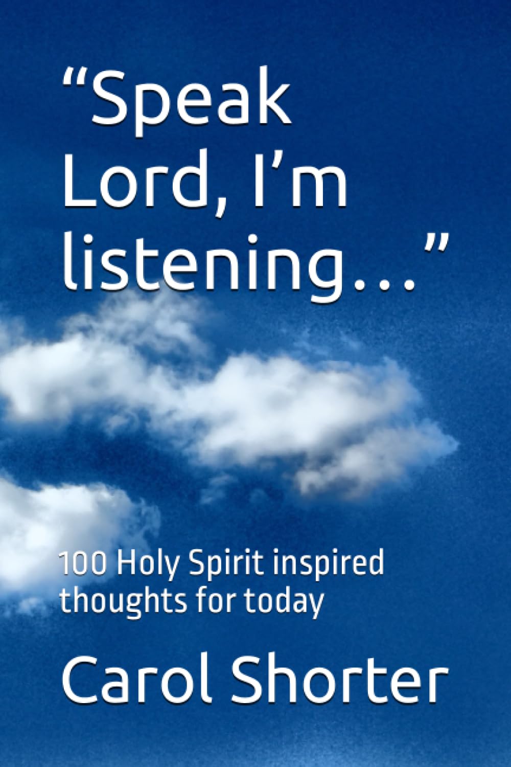 “Speak Lord, I’m listening…”: 100 Holy Spirit inspired thoughts for today