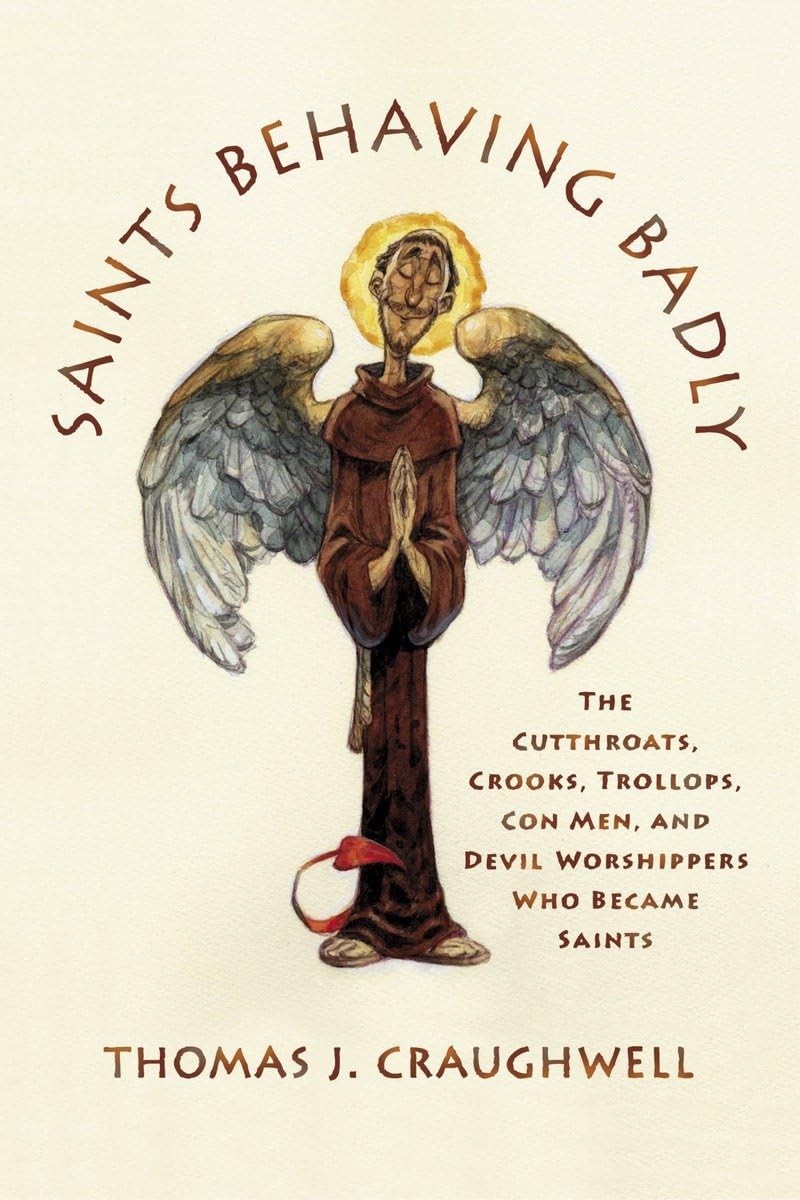 Buy Saints Behaving Badly: The Cutthroats, Crooks, Trollops, Con Men, and Devil-worshippers Who Became Saints — BookShops.in