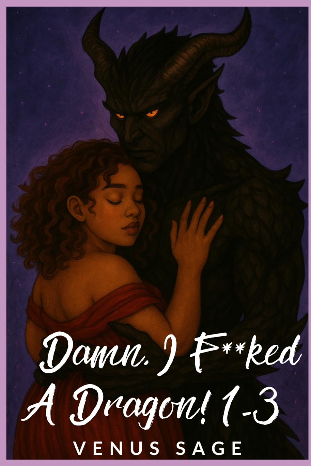 Damn, I F**ked a Dragon 1-3: 3 Scorching Tales of Love, Lust, Scales, & Pure Dragon Smut (Monster Smut & Magical Mayhem: Nyari’s Curse, Their Obsession)