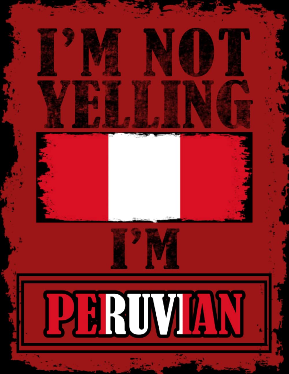 I'm Not Yelling I'm Peruvian: Funny peruvian Notebook Journal Diary Peru Heritage Gift, 110 Lined pages , High-Quality Cover (8.5 x 11) Inches