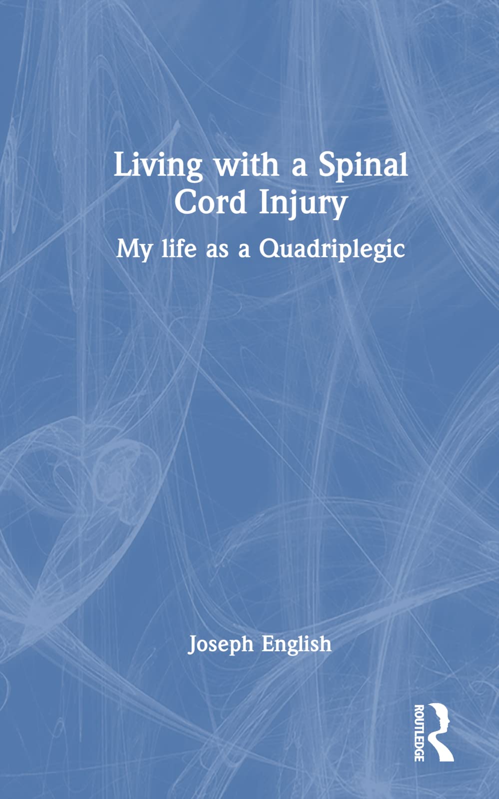 Living with a Spinal Cord Injury: My life as a Quadriplegic : English ...