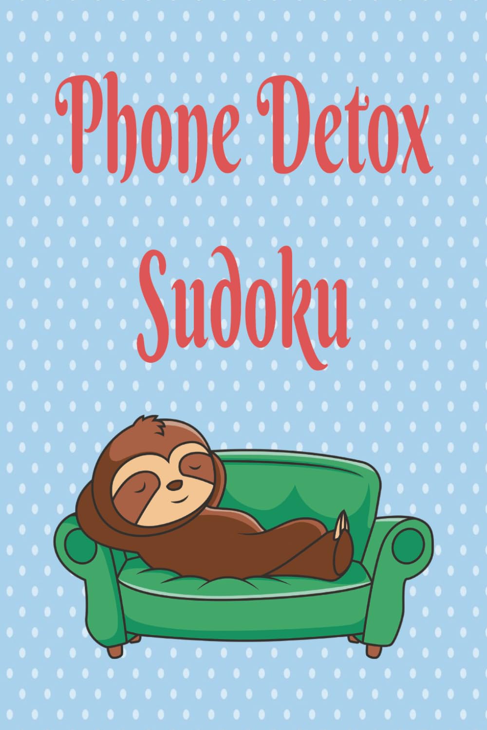 Phone Detox Sudoku Puzzle Book: Sudoku Puzzles for Phone Detox | Unplug and Sharpen Your Mind | 6x9 Inches, 120 Pages | 60 Puzzles | Solutions Included