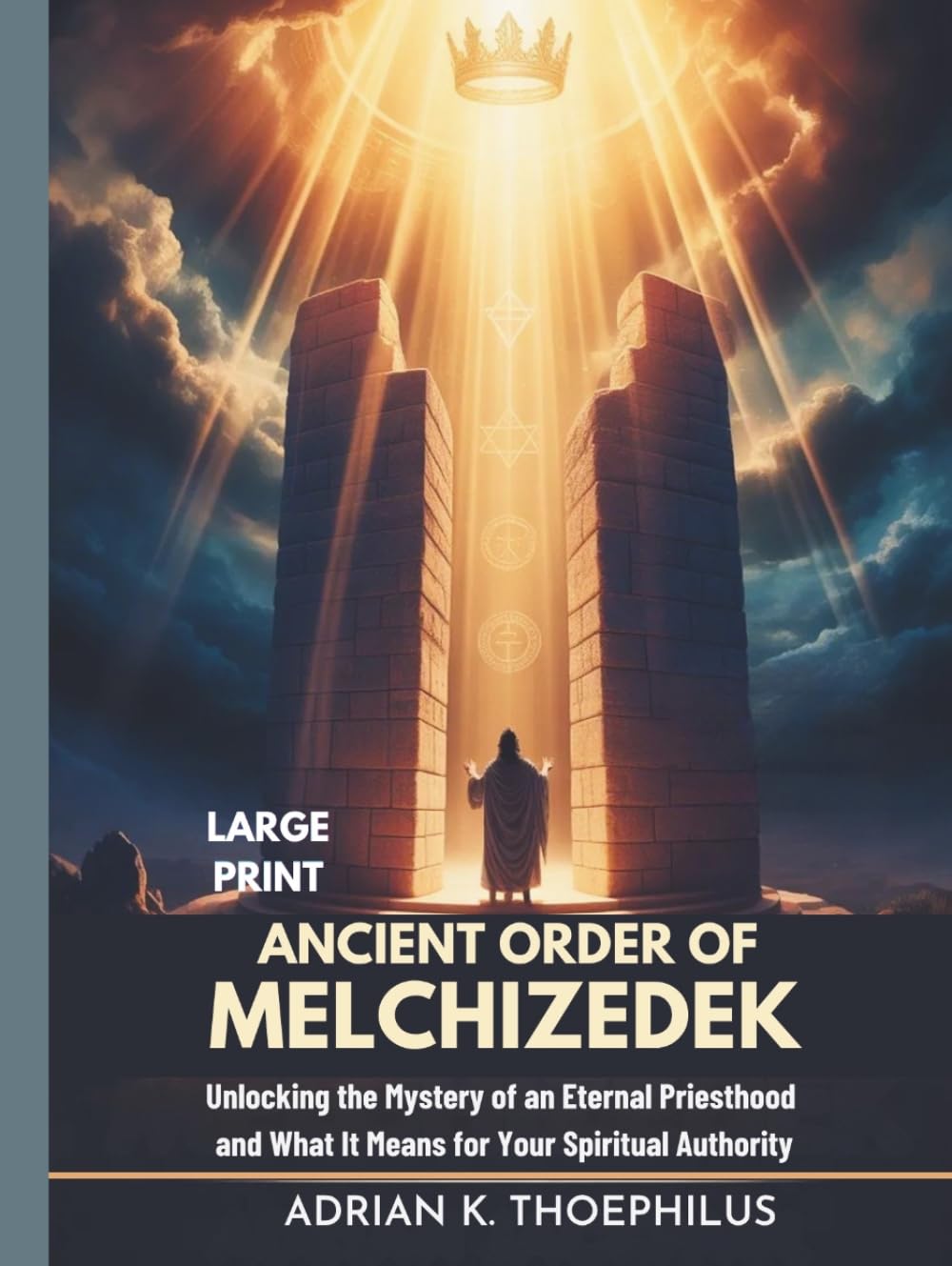 ANCIENT ORDER OF MELCHIZEDEK LARGE PRINT: Unlocking the Mystery of an Eternal Priesthood and What It Means for Your Spiritual Authority