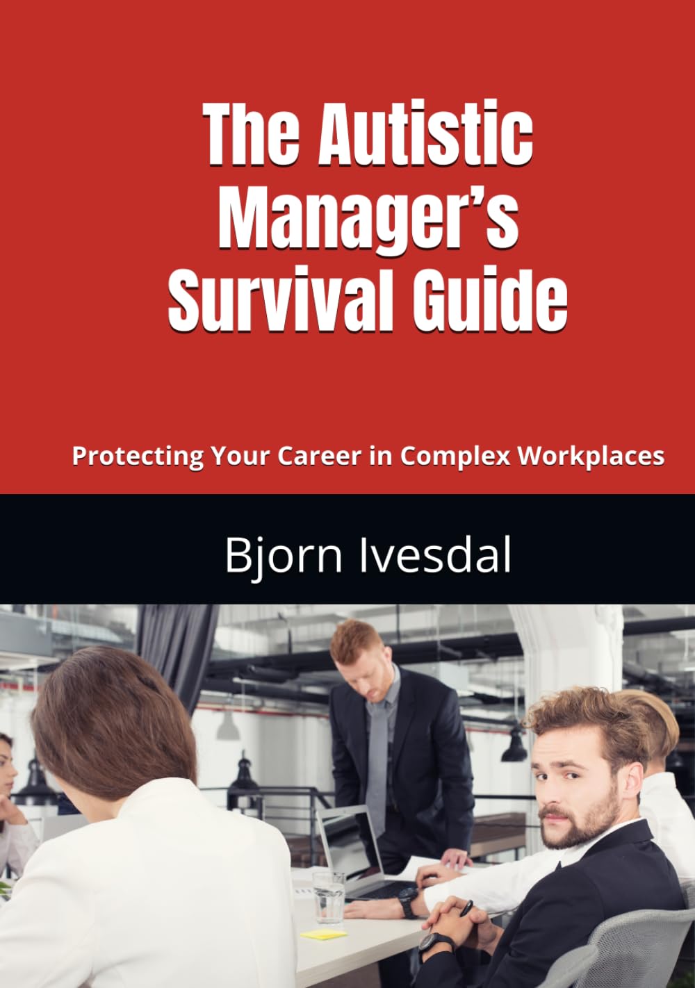 The Autistic Manager’s Survival Guide: Protecting Yourself, Your Career, and Your Wellbeing in Complex Workplaces (Autism at Work)