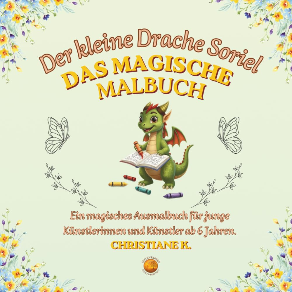 Der kleine Drache Soriel - Das magische Malbuch: Malbuch für Kinder ab 6 Jahren – Der kleine Drache Soriel | Drachen Ausmalbuch mit klaren Linien | ... Jungen Mädchen | Beschäftigung & Geschenkidee