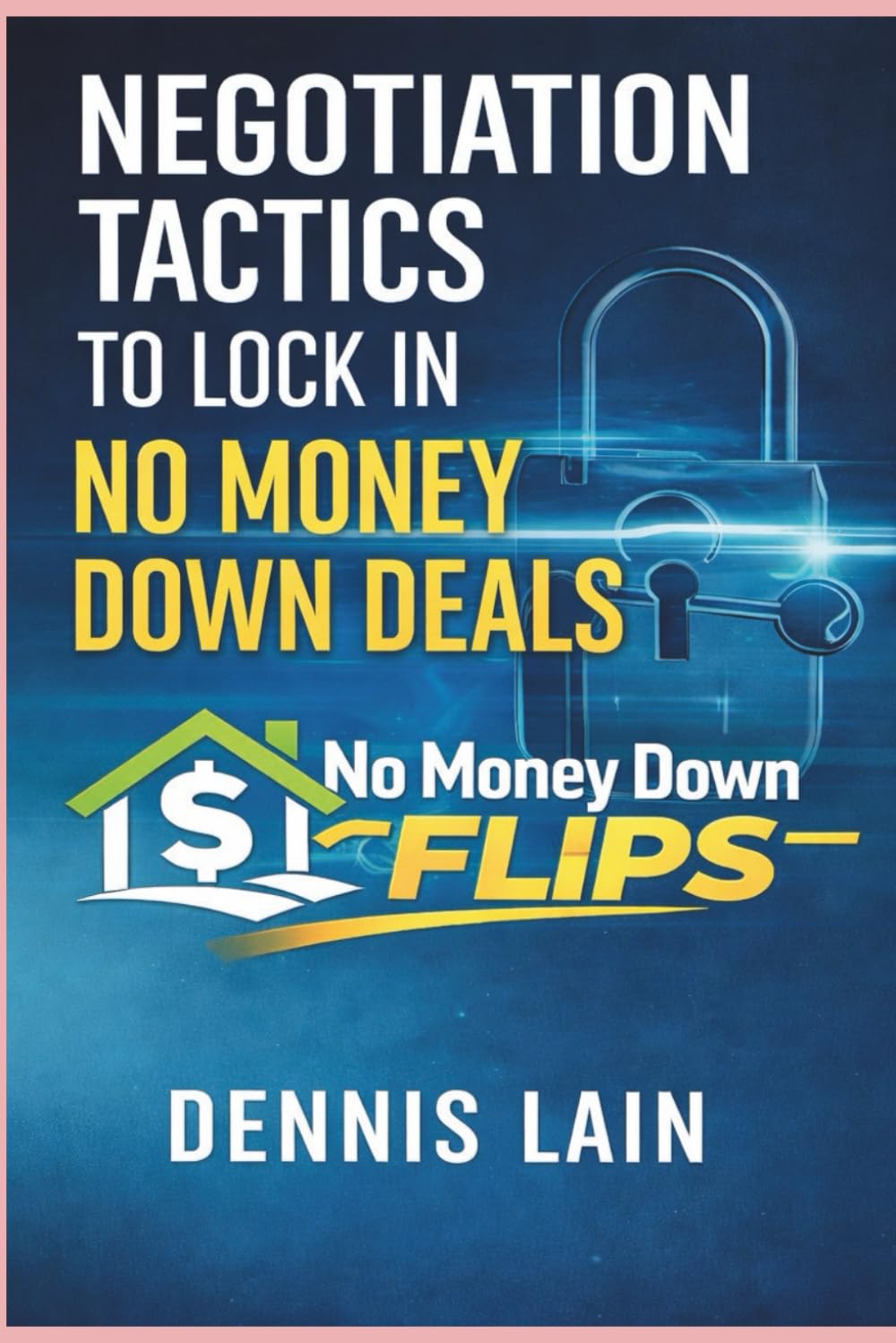 Negotiation Tactics: To Lock In No Money Down Deals (The No Money Down Flips Series)