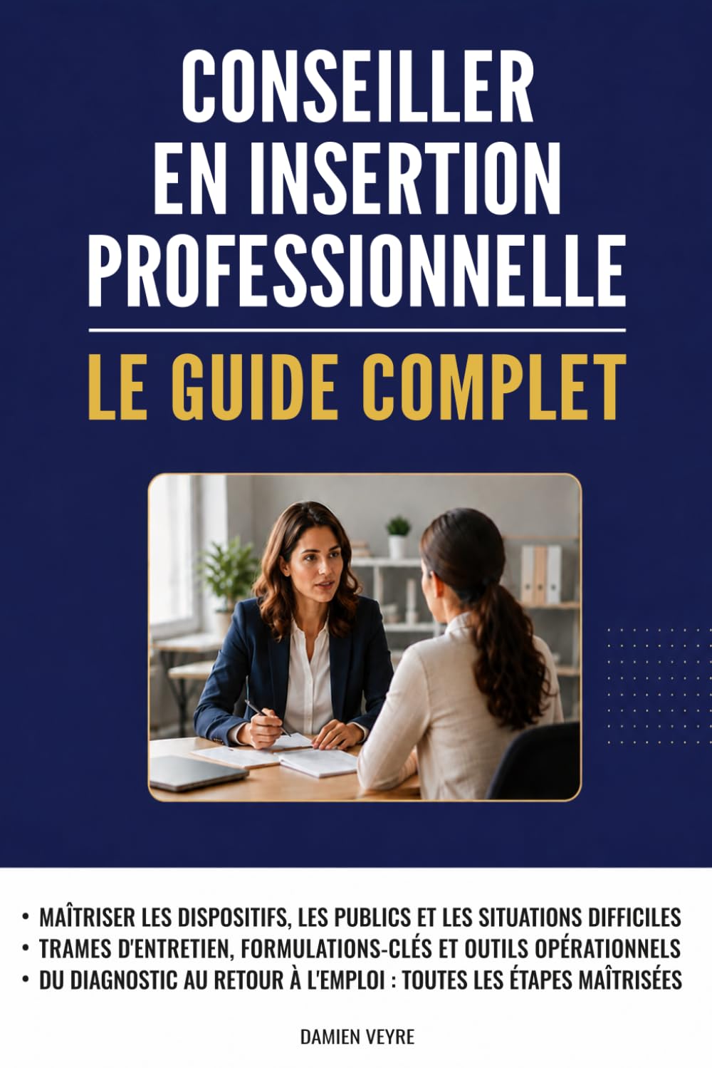 Conseiller en insertion professionnelle : Le guide complet: Maîtriser l'accompagnement, les dispositifs et les pratiques professionnelles