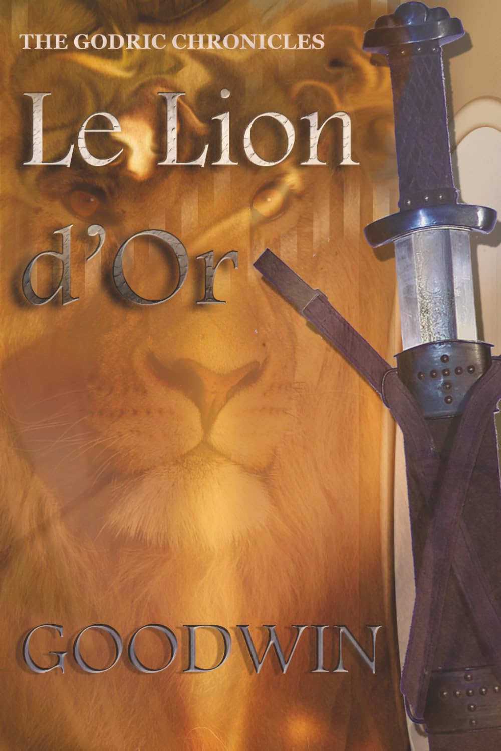 Le Lion d'Or: A Novel of Loyalty, Betrayal, and Destiny (THE GODRIC CHRONICLES)