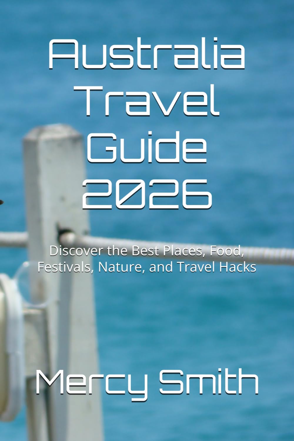 Australia Travel Guide 2026: Discover the Best Places, Food, Festivals, Nature, and Travel Hacks