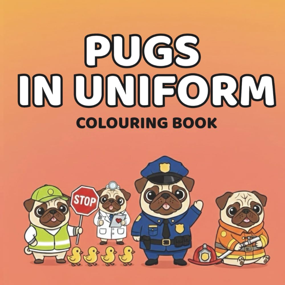 Pugs in uniform colouring book: Professionally Unqualified Dogs Doing Big Jobs