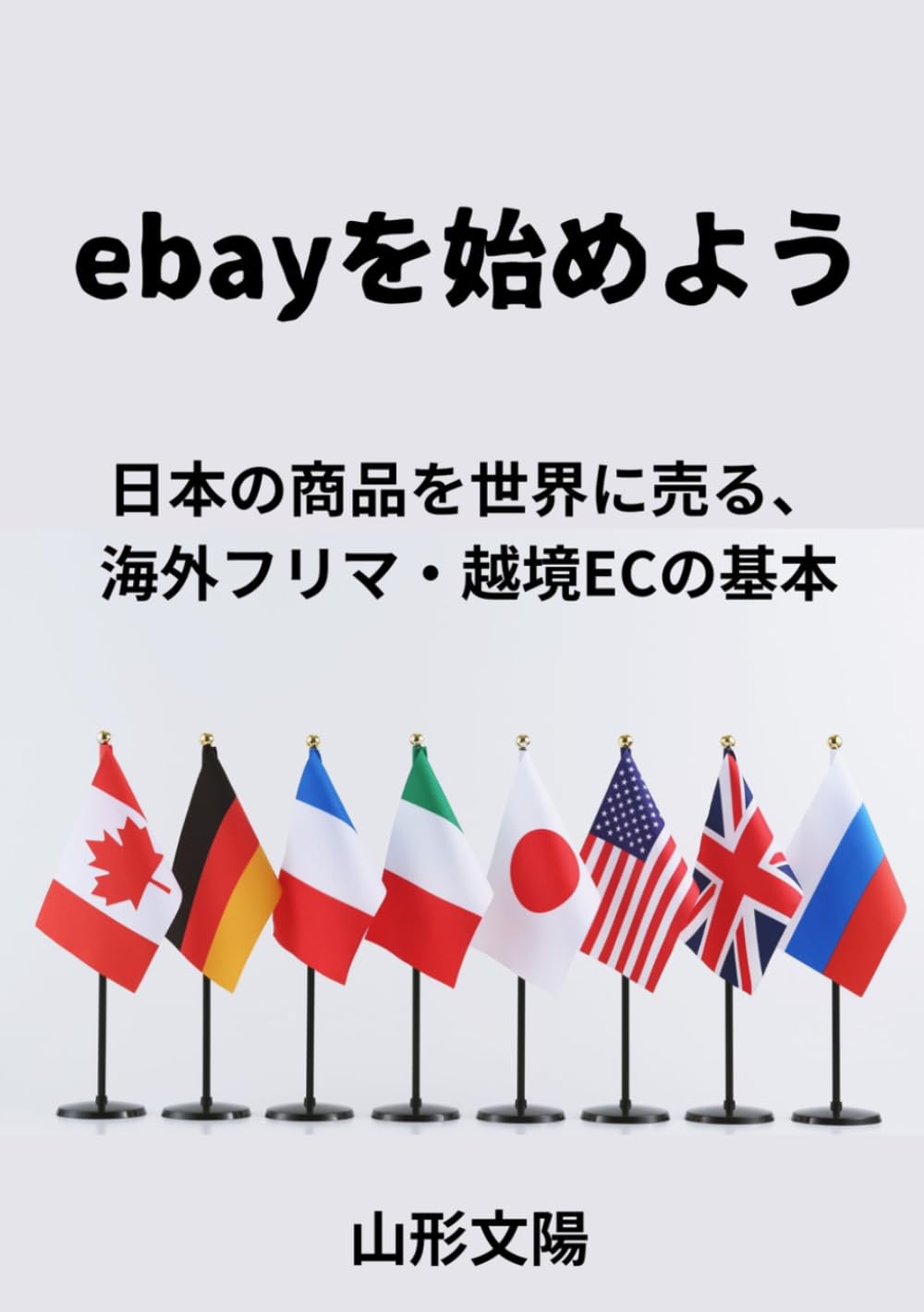 ebayを始めよう: 日本の商品を世界に売る、 海外フリマ・越境ECの基本 (始めようシリーズ第２弾)
