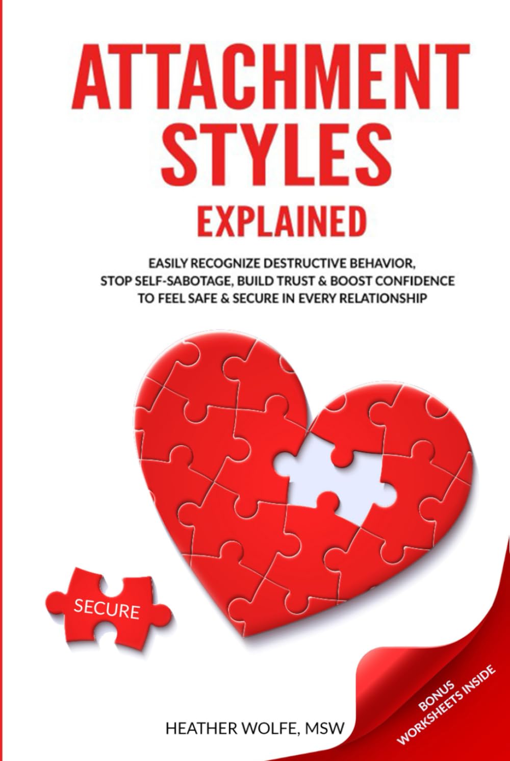 Attachment Styles Explained: Easily Recognize Destructive Behavior, Stop Self-Sabotoge, Build Trust & Boost Confidence To Feel Safe & Secure In Every Relationship
