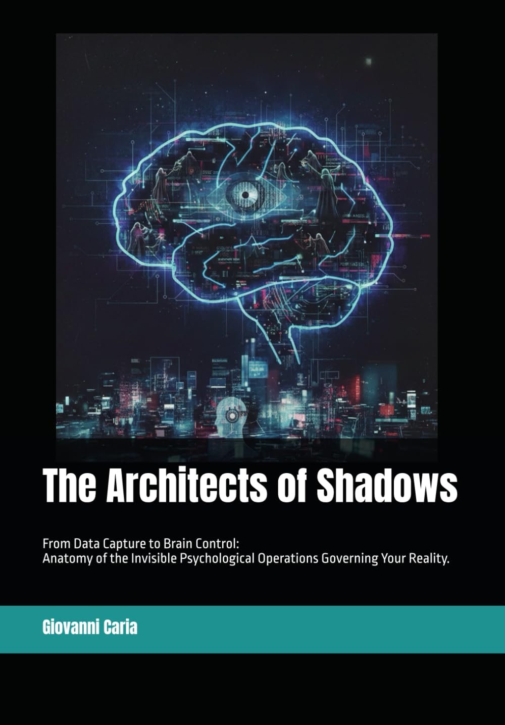 The Architects of Shadows: From Data Capture to Brain Control: Anatomy of the Invisible Psychological Operations Governing Your Reality.