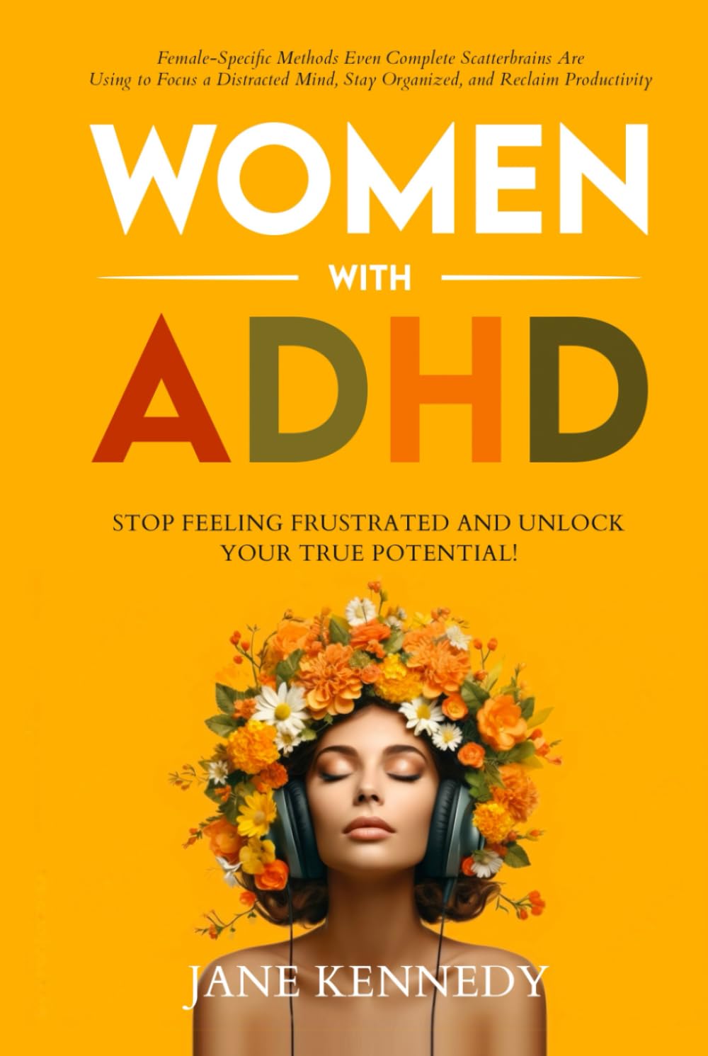 Women With ADHD: Stop Feeling Frustrated and Unlock your True Potential! Female-Specific Methods Even Complete Scatterbrains Can Use to Focus a ... Productivity (Overthinking & Anxiety Relief)