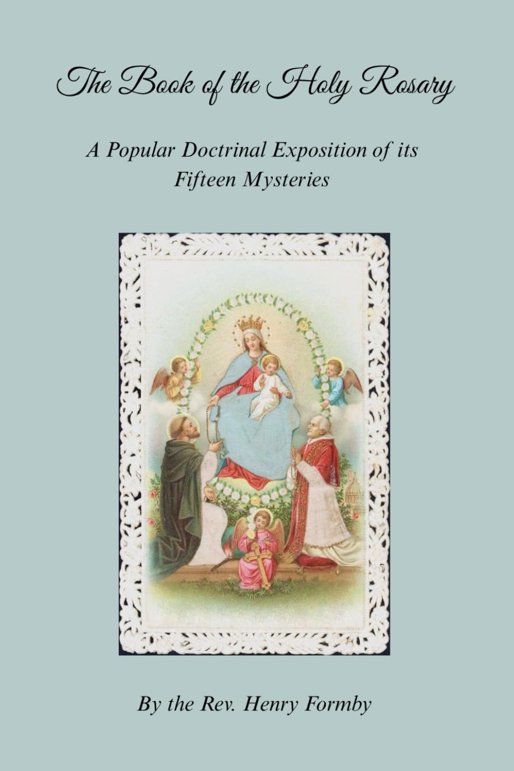 The Book of the Holy Rosary: A Popular Doctrinal Exposition of its Fifteen Mysteries