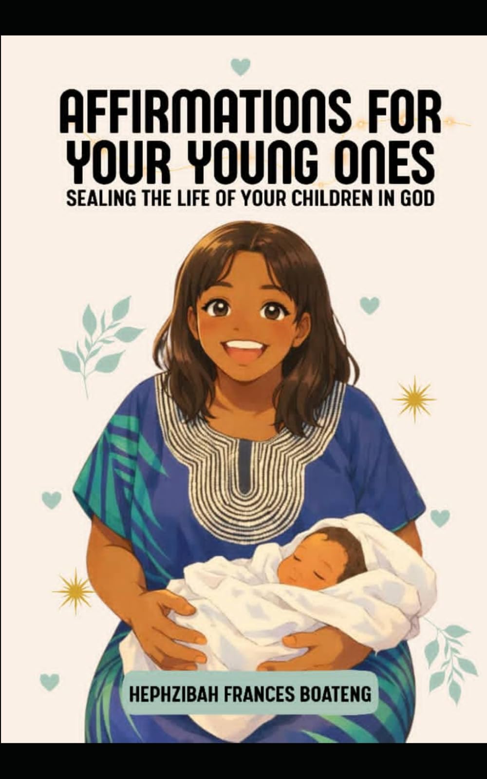 Affirmations For Your Young Ones: Sealing The Lives Of Your Children In God