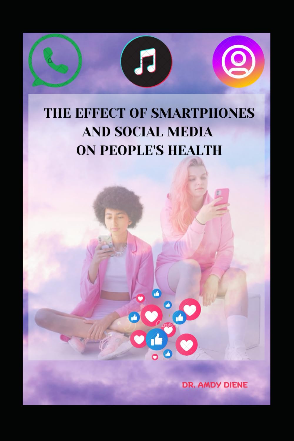 The Effect of Smartphones and Social Media On People's Health (The Effects of Smartphones and Social Media on People's Health - Second Edition)