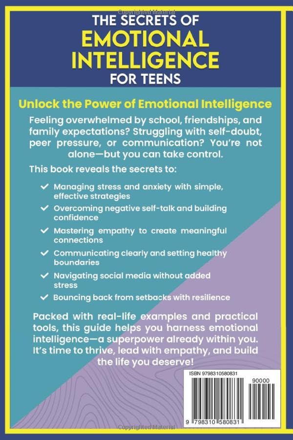 The Secrets of Emotional Intelligence For Teens: The Path to Thrive in a Challenging World, Overcome Drama, Master Communication, Manage Emotions & Lead with Empathy