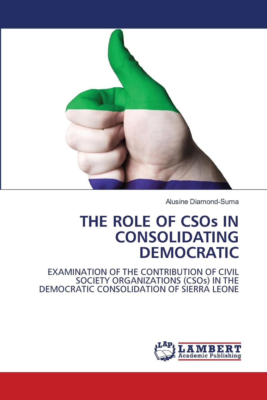 THE ROLE OF CSOs IN CONSOLIDATING DEMOCRATIC: EXAMINATION OF THE CONTRIBUTION OF CIVIL SOCIETY ORGANIZATIONS (CSOs) IN THE DEMOCRATIC CONSOLIDATION OF SIERRA LEONE