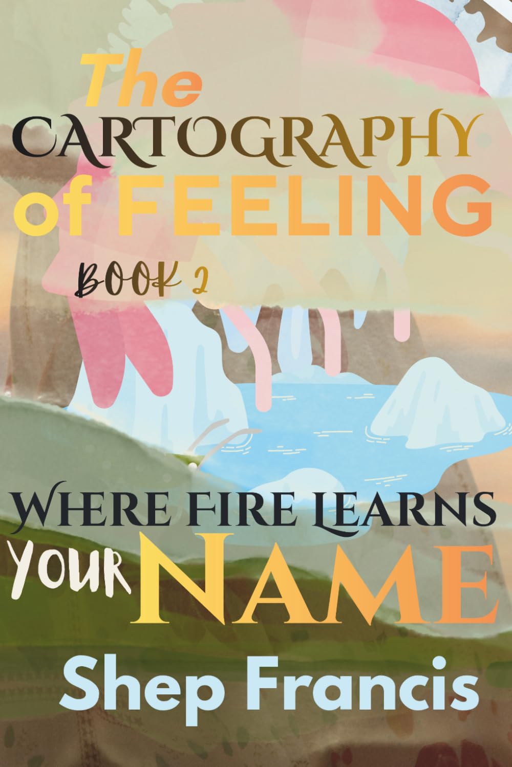 Where Fire Learns Your Name (THE CARTOGRAPHY OF FEELING)