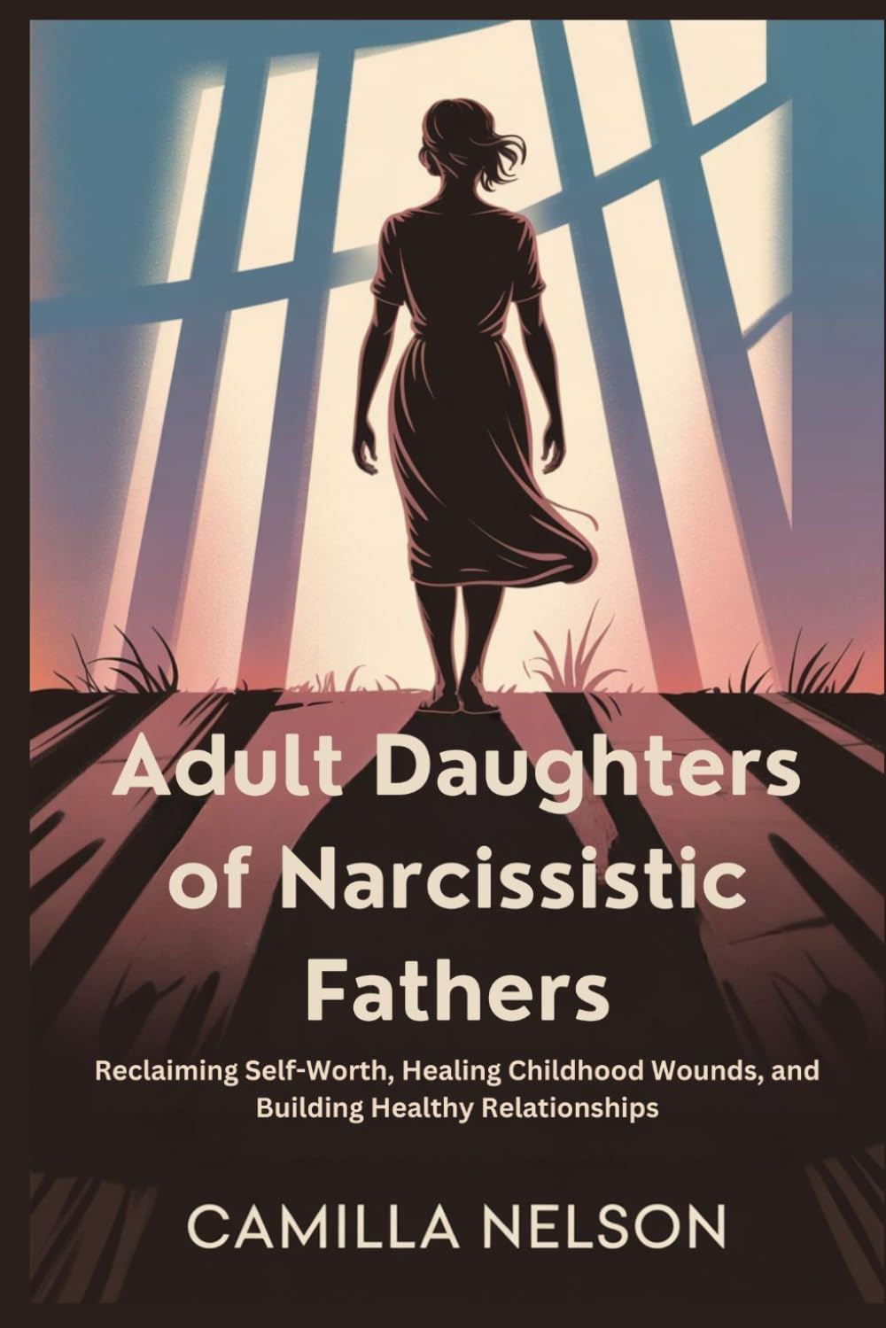 Adult Daughters of Narcissistic Fathers: Reclaiming Self-Worth, Healing Childhood Wounds, and Building Healthy Relationships