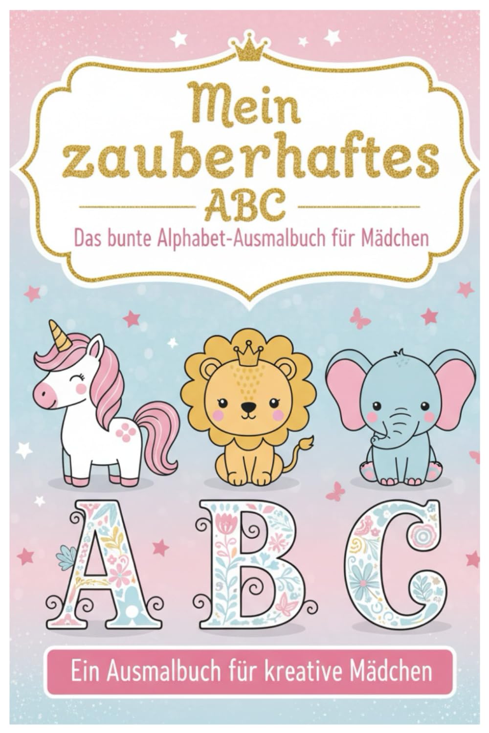 Mein zauberhaftes ABC – Das bunte Alphabet-Ausmalbuch für Mädchen: Malen, Lernen & Träumen