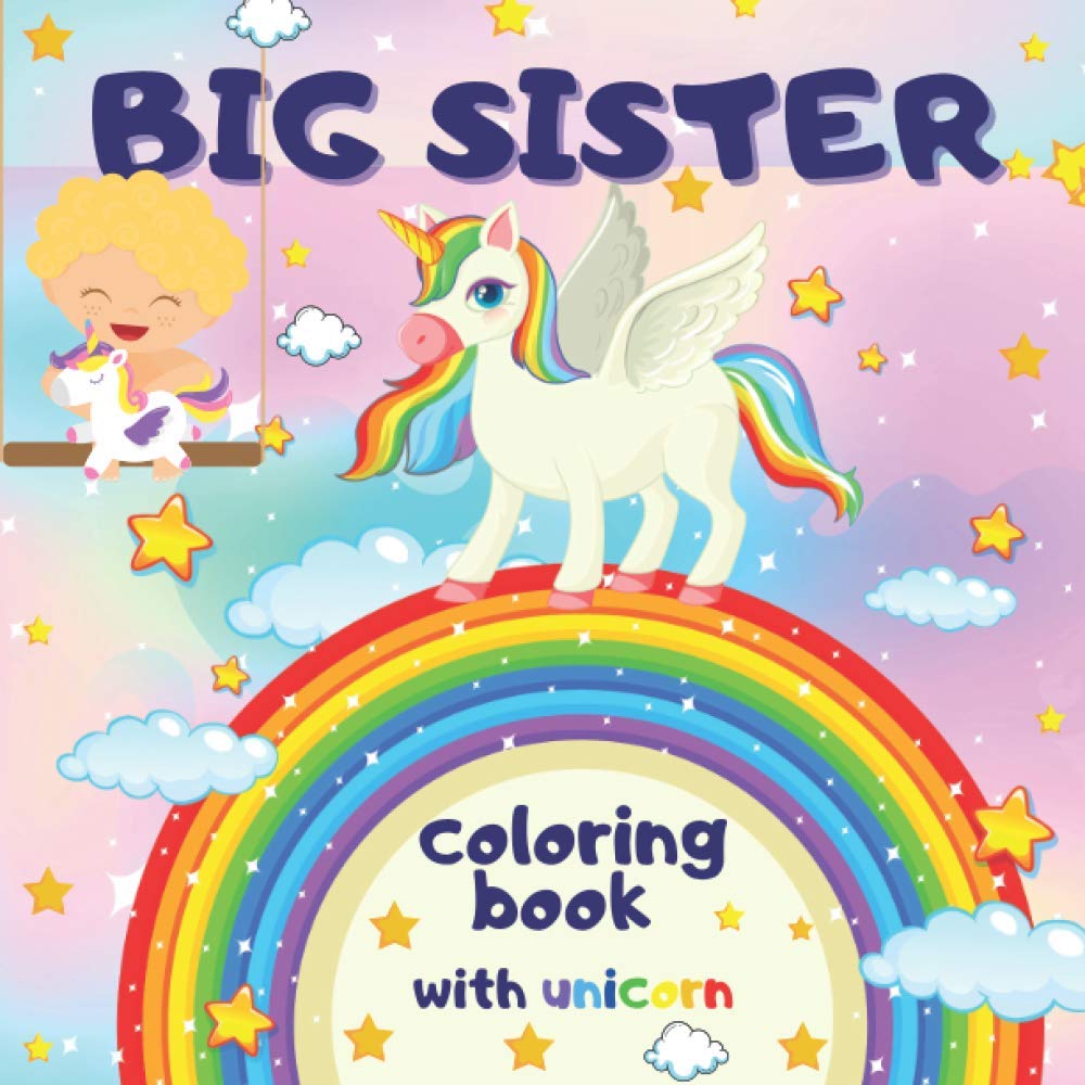 Big Sister Coloring Book with Unicors.: Colouring Pages for Toddlers ages 2-6 Perfect Gift for Big Sisters with a New Sibling! I Am Going To Be A Big Sister Book 2 3 4 Old