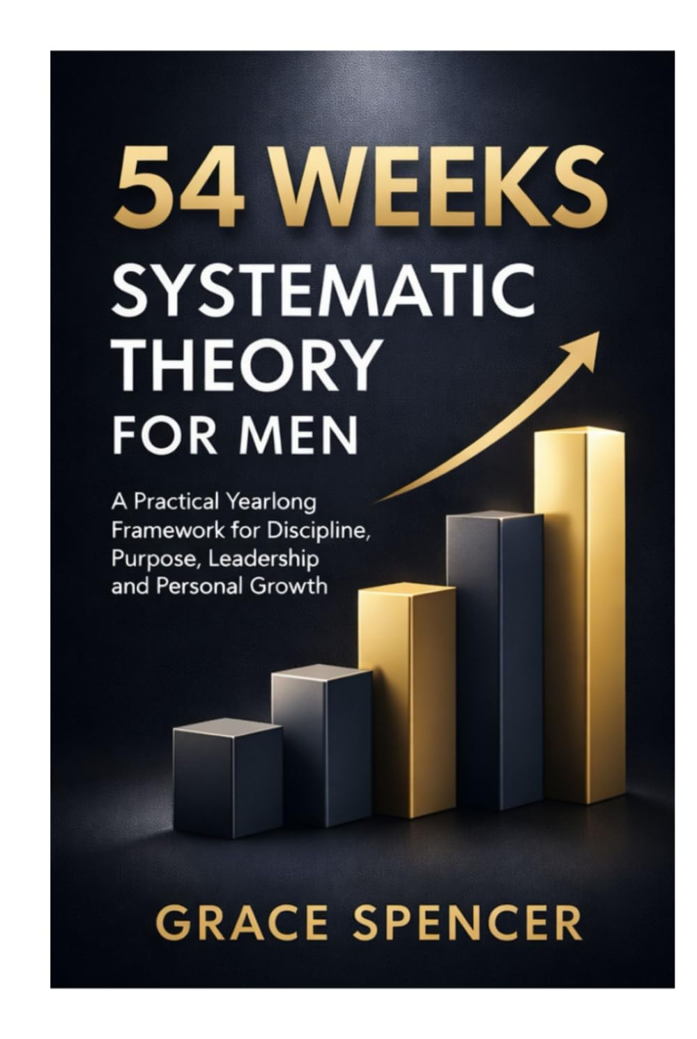 54 weeks systematic theory for Men: A Practical Yearlong Framework for Discipline, Purpose, Leadership, and Personal Growth