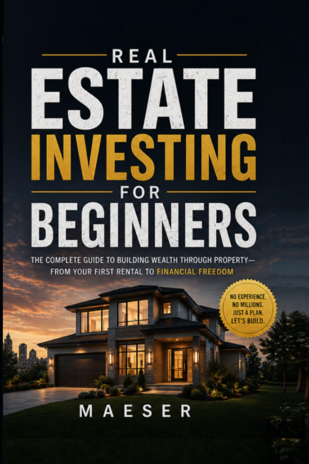 Real Estate Investing for Beginners: The complete guide to building wealth through property - from first rental to financial freedom