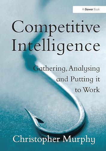 Competitive Intelligence: Gathering, Analysing and Putting It to Work