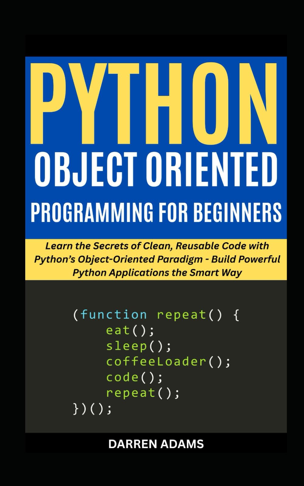 PYTHON OBJECT ORIENTED PROGRAMMING FOR BEGINNERS: Learn the Secrets of Clean, Reusable Code with Python’s Object-Oriented Paradigm - Build Powerful ... the Smart Way: 7 (Programming Starter Pack)
