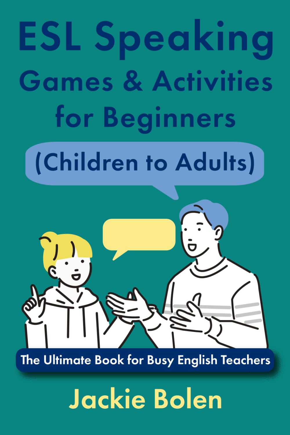 ESL Speaking Games & Activities for Beginners (Children to Adults): The Ultimate Book for Busy English Teachers (Teaching English Conversation and Speaking)