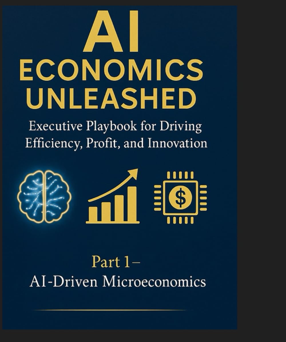 AI Economics Unleashed: Executive Playbook for Driving Efficiency, Profit, and Innovation: Part I – Foundations of AI-Driven Microeconomics