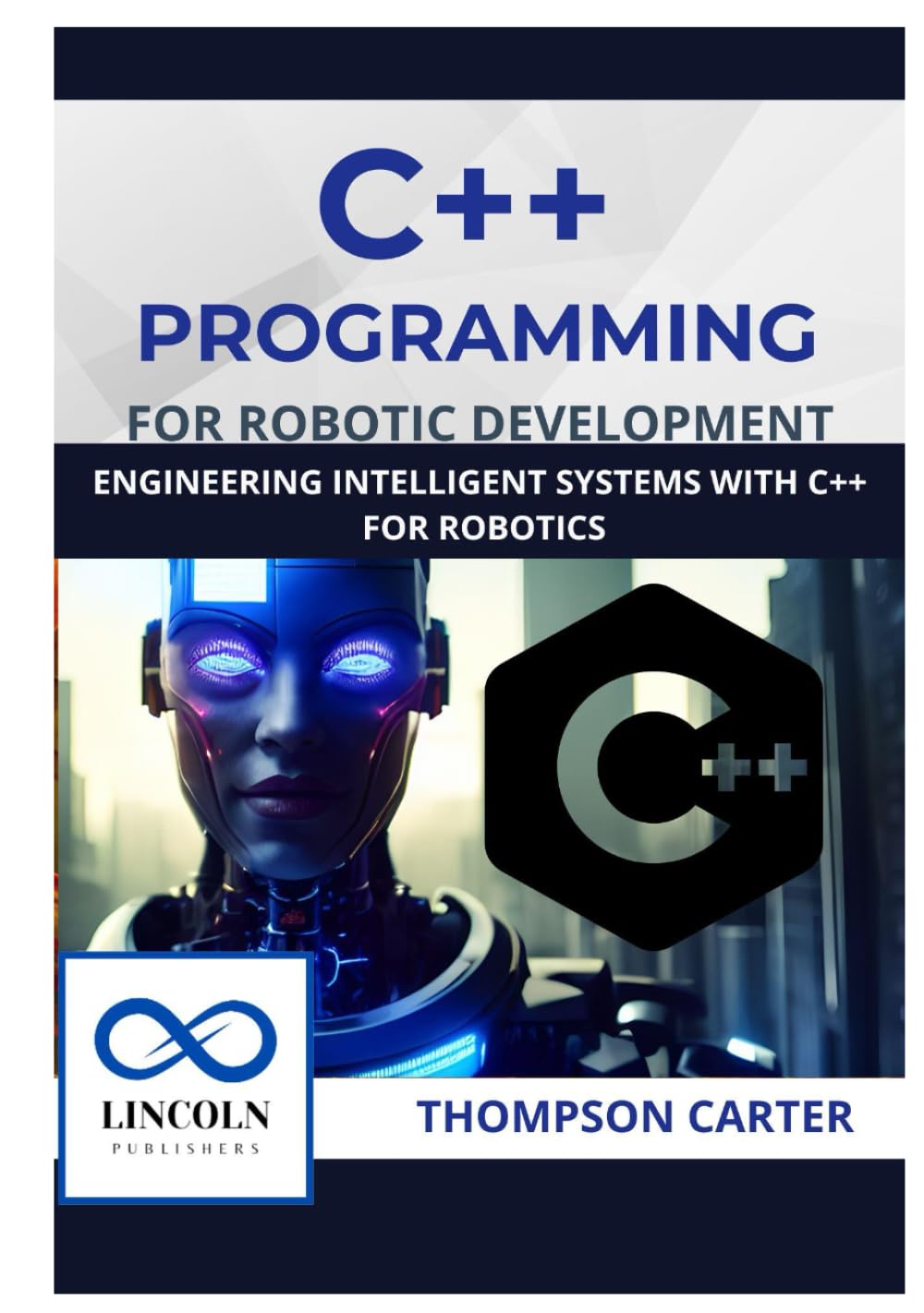 C++ Programming for Robotic Development: Engineering Intelligent Systems with C++ for Robotics