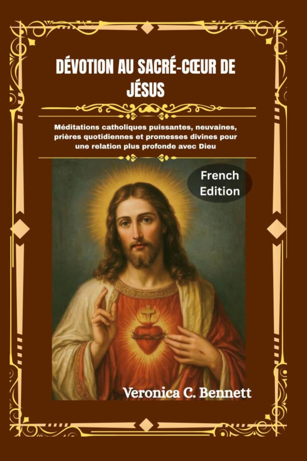 Dévotion au Sacré-Cœur de Jésus: Méditations catholiques puissantes, neuvaines, prières quotidiennes et promesses divines pour une relation plus profonde avec Dieu