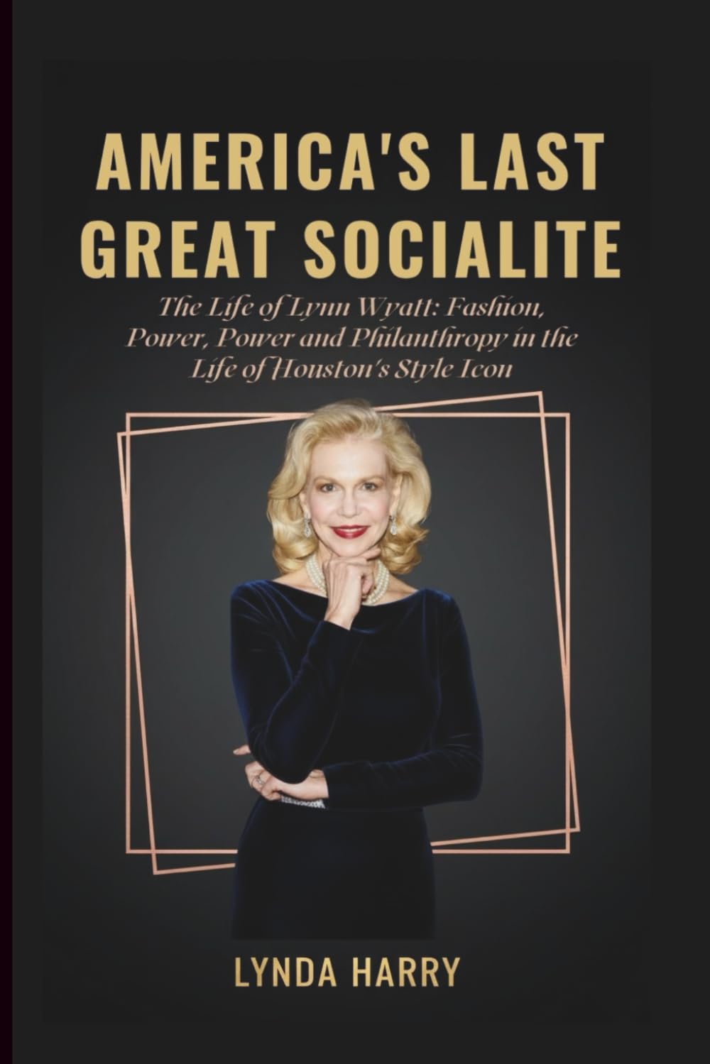 AMERICA’S LAST GREAT SOCIALITE: The Life of Lynn Wyatt: Fashion, Power, and Philanthropy in Houston’s Style Icon- inspired by Ronda Carman