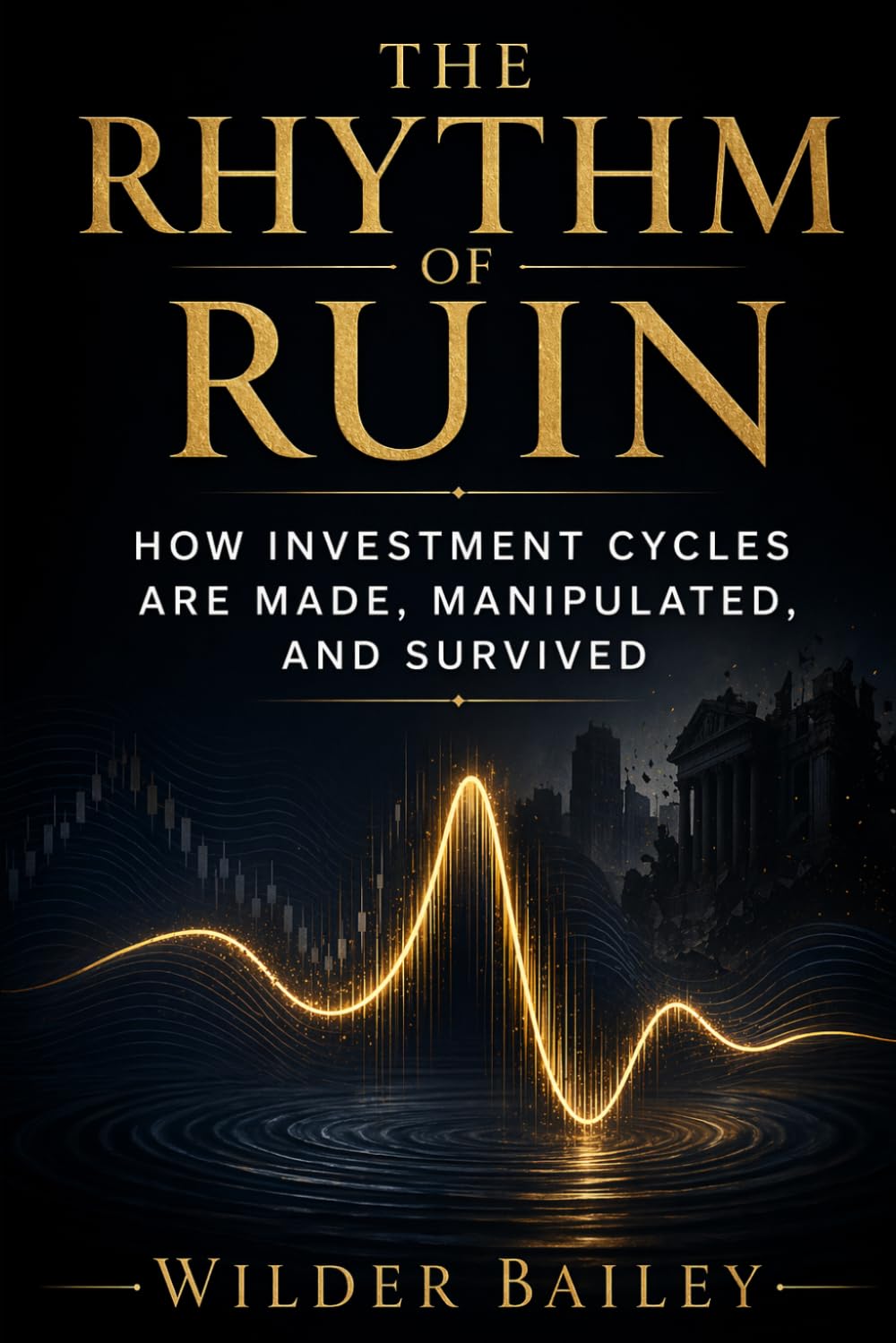 The Rhythm of Ruin: How Investment Cycles Are Made, Manipulated, and Survived
