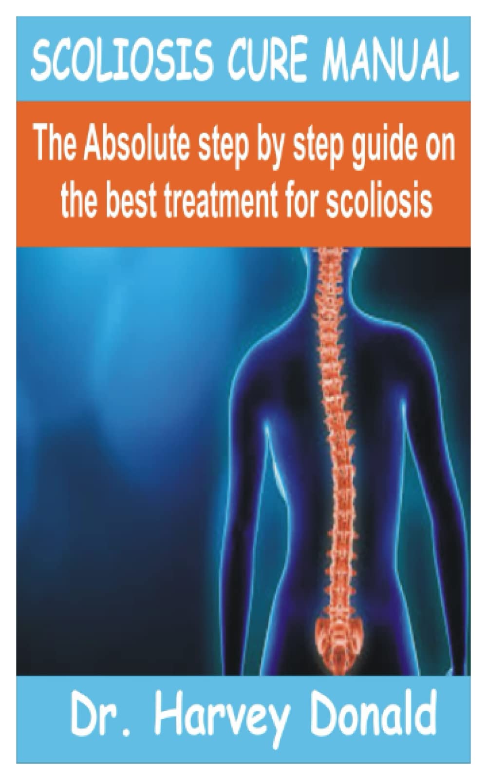 SCOLIOSIS CURE MANUAL: The Absolute step by step guide on the best treatment for scoliosis