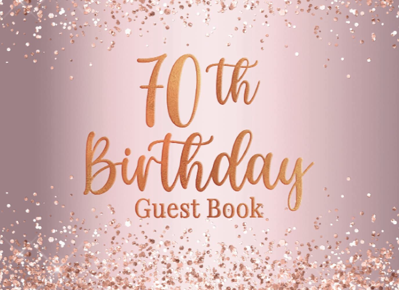 70th Birthday: 70th Birthday Party Notes and Wishes Guest Book - Rose Gold Cover Design