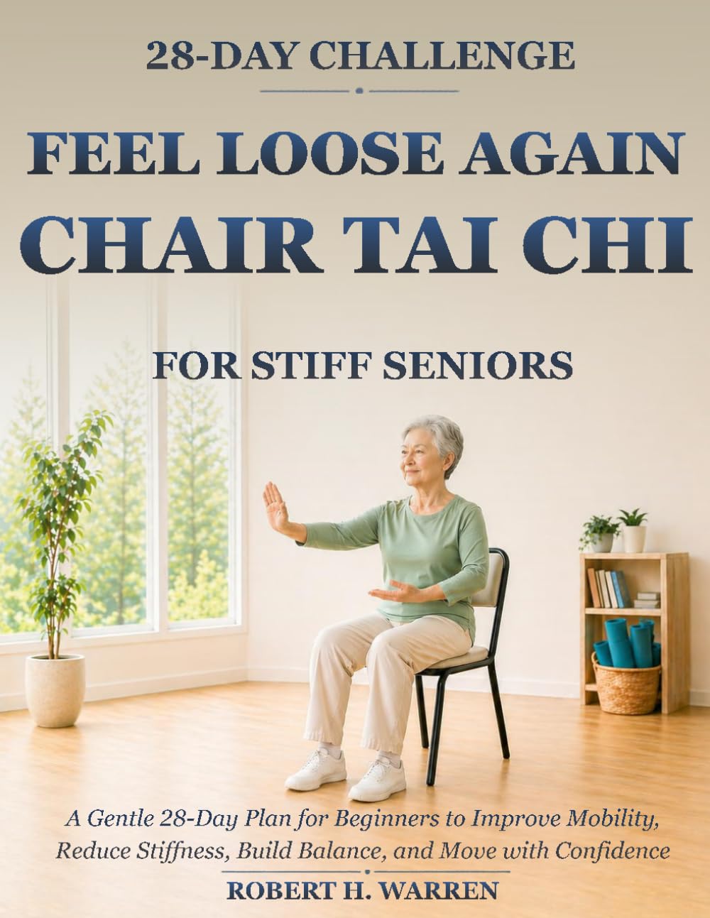 Feel Loose Again With Chair Tai Chi For Stiff Seniors: A Gentle 28-Day Plan for Beginners to Improve Mobility, Reduce Stiffness, Build Balance, and Move with Confidence