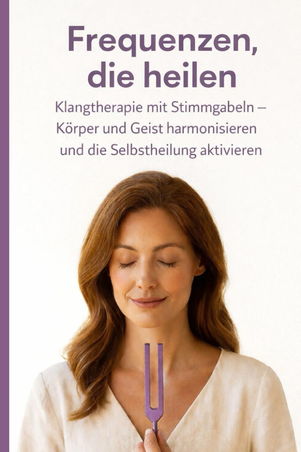 Frequenzen, die heilen: Klangtherapie mit Stimmgabeln – Körper und Geist harmonisieren und die Selbstheilung aktivieren