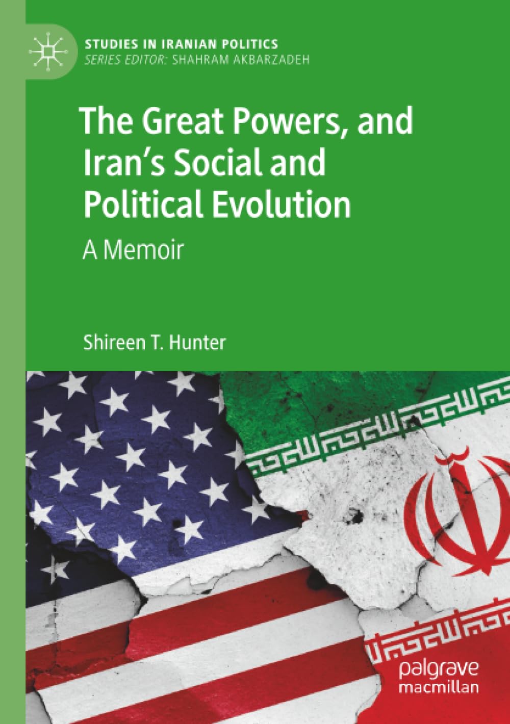 The Great Powers, and Iran's Social and Political Evolution: A Memoir (Studies in Iranian Politics)
