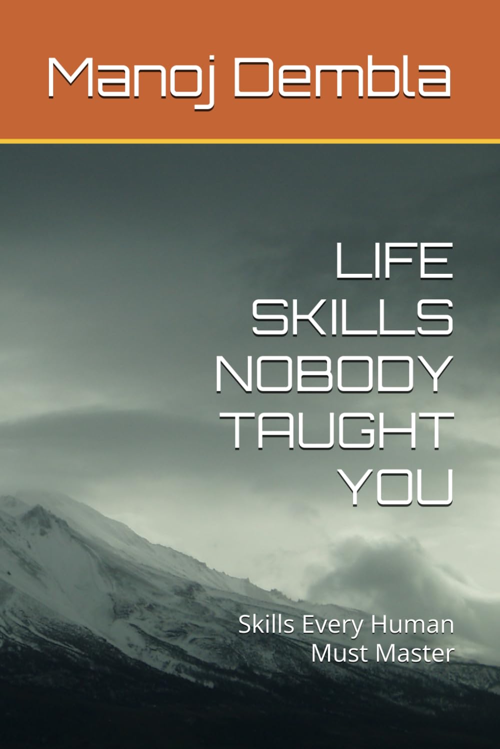 LIFE SKILLS NOBODY TAUGHT YOU: Skills Every Human Must Master