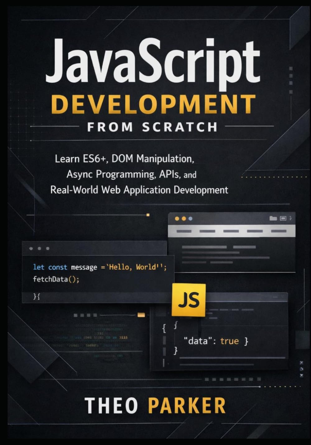 JavaScript Development from Scratch: Learn ES6+, DOM Manipulation, Async Programming, APIs, and Real-World Web Application Development