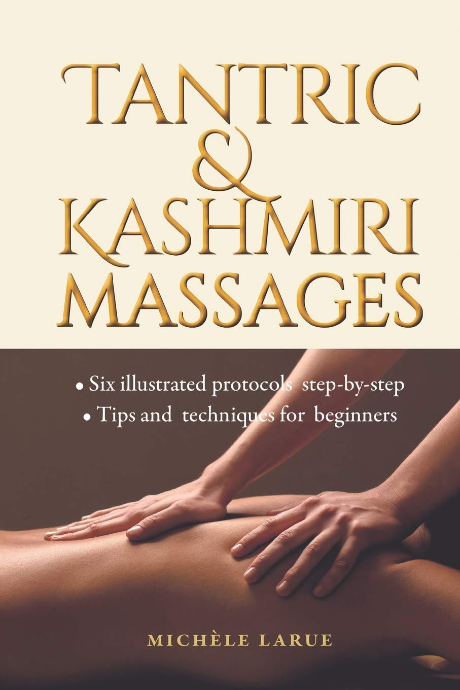 TANTRIC & KASHMIRI MASSAGES: Six illustrated protocols step-by-step, Tips and techniques for beginners